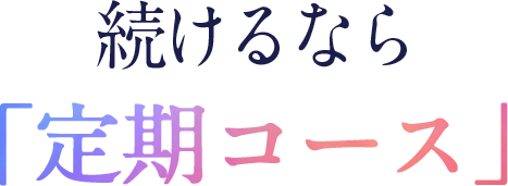 続けるなら「定期コース」