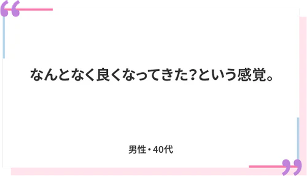 なんとなく良くなってきた？という感覚。 男性・40代